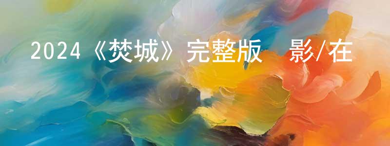 愛海的個人主頁,2024《焚城》完整版電影/在線觀看/百度云-美劇天堂